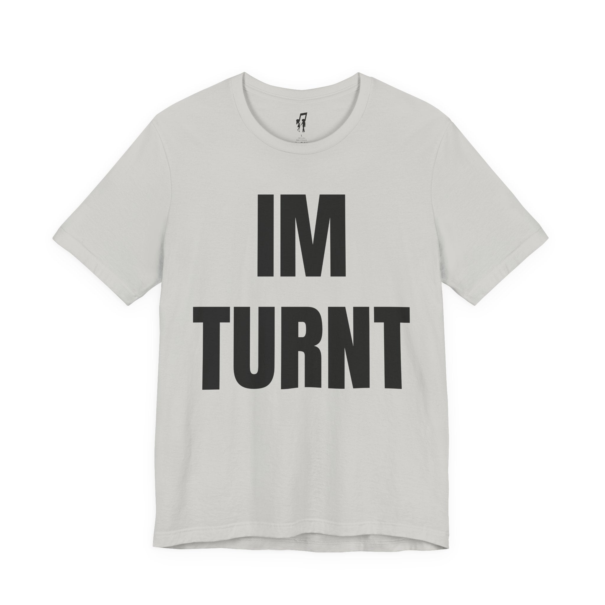 IM TURNT TEE