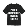 PAIN IS TEMPORARY SWAG IS FOREVER TEE