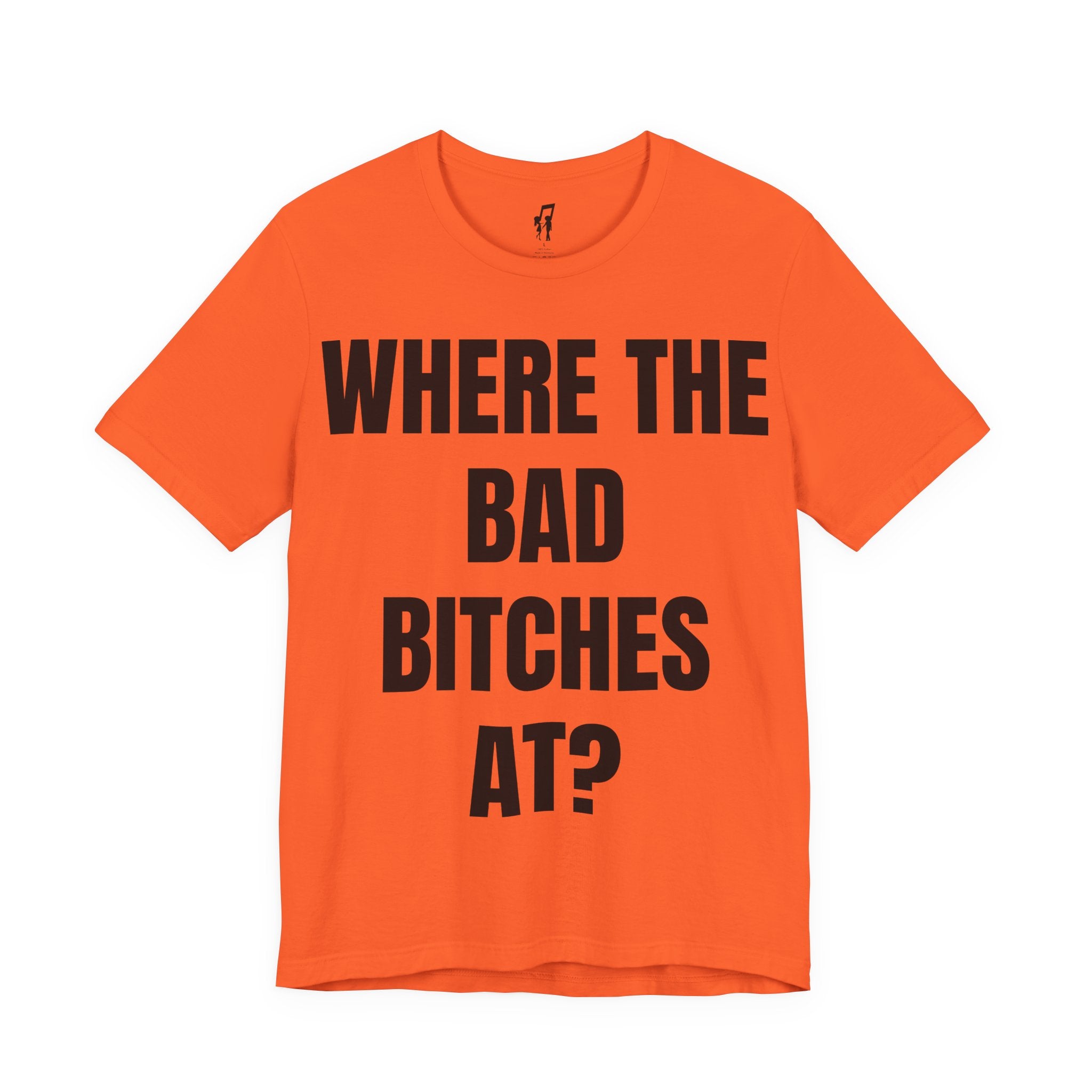 WHERE THE BAD BITCHES AT? TEE