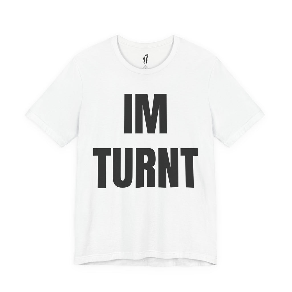 IM TURNT TEE