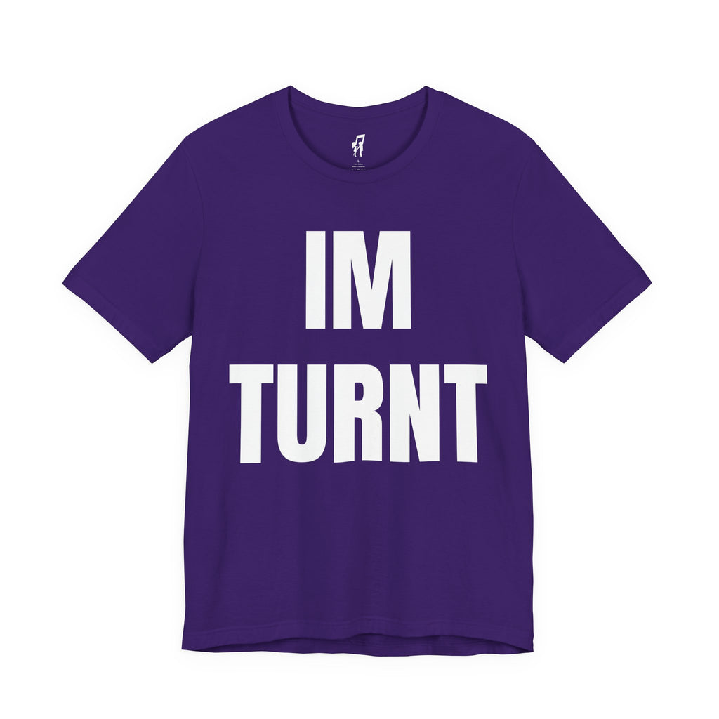 IM TURNT TEE