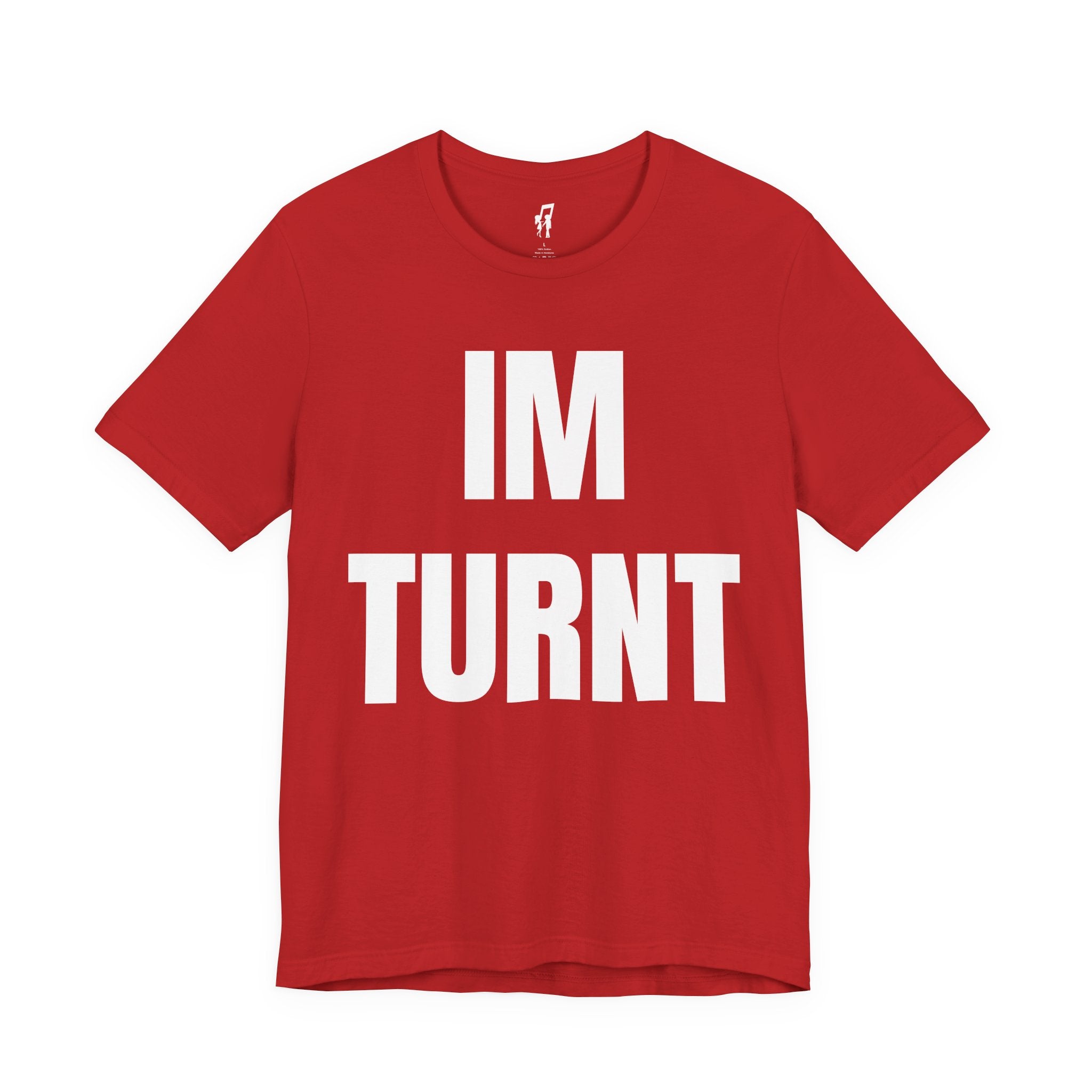 IM TURNT TEE