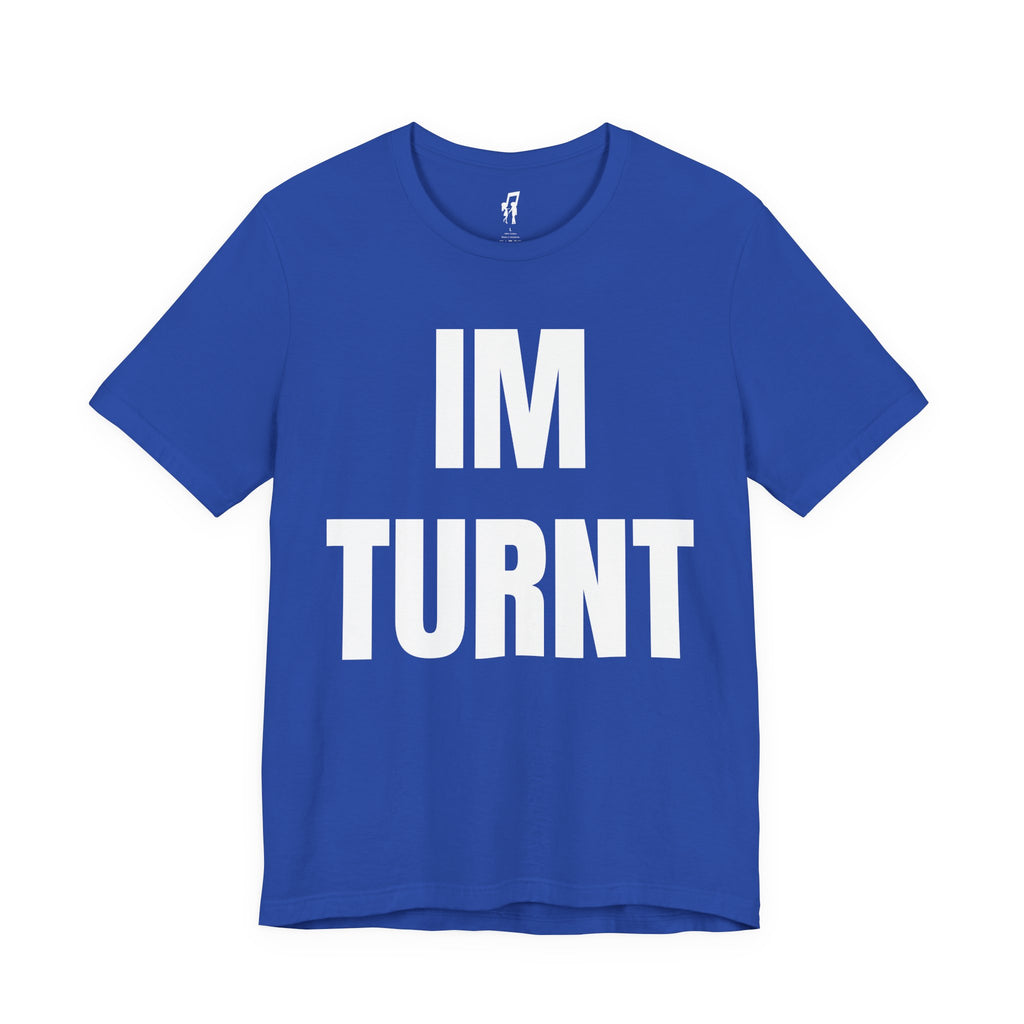 IM TURNT TEE