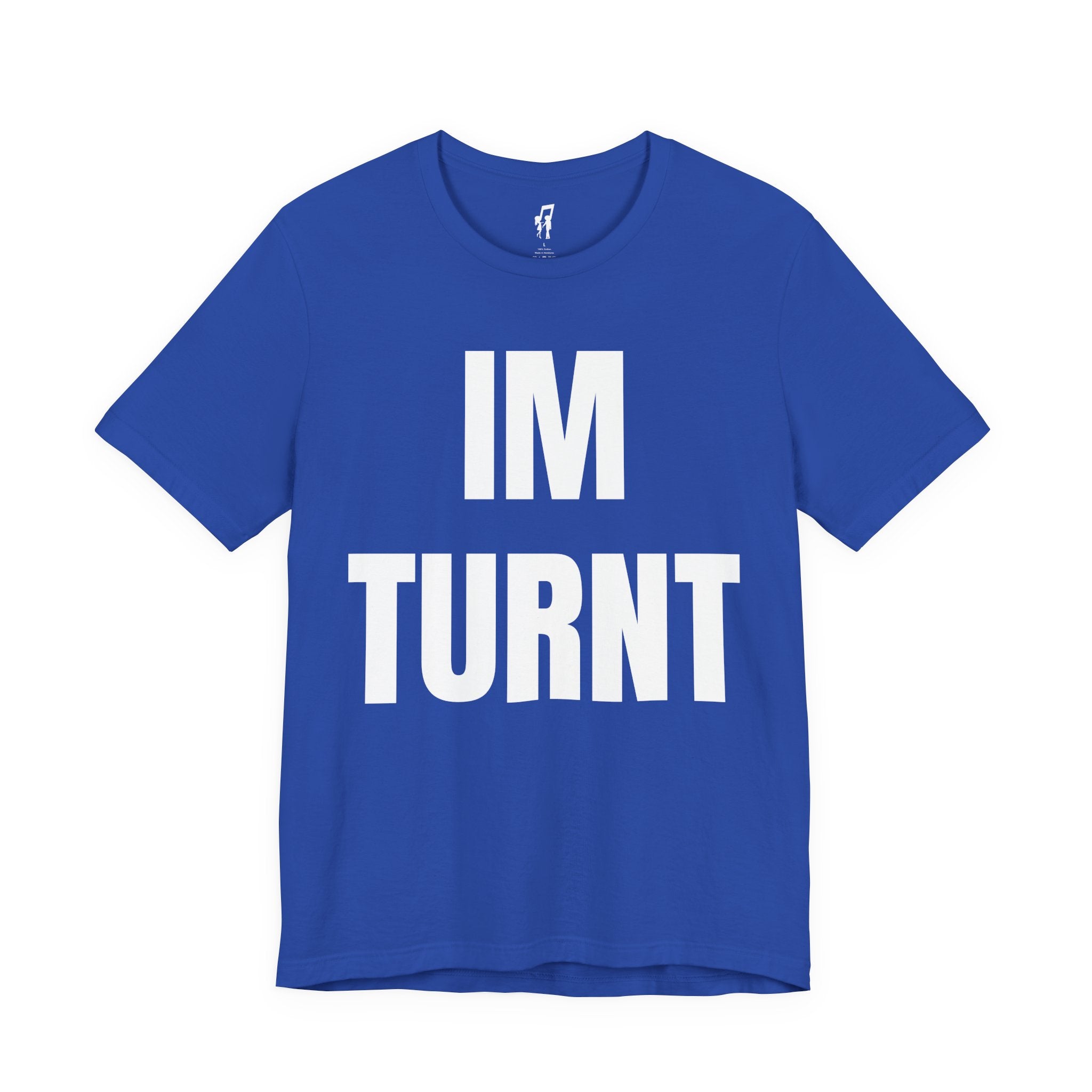 IM TURNT TEE