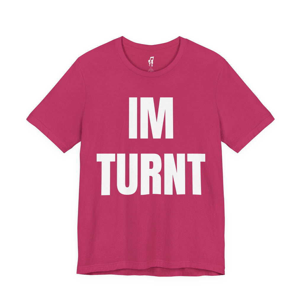 IM TURNT TEE