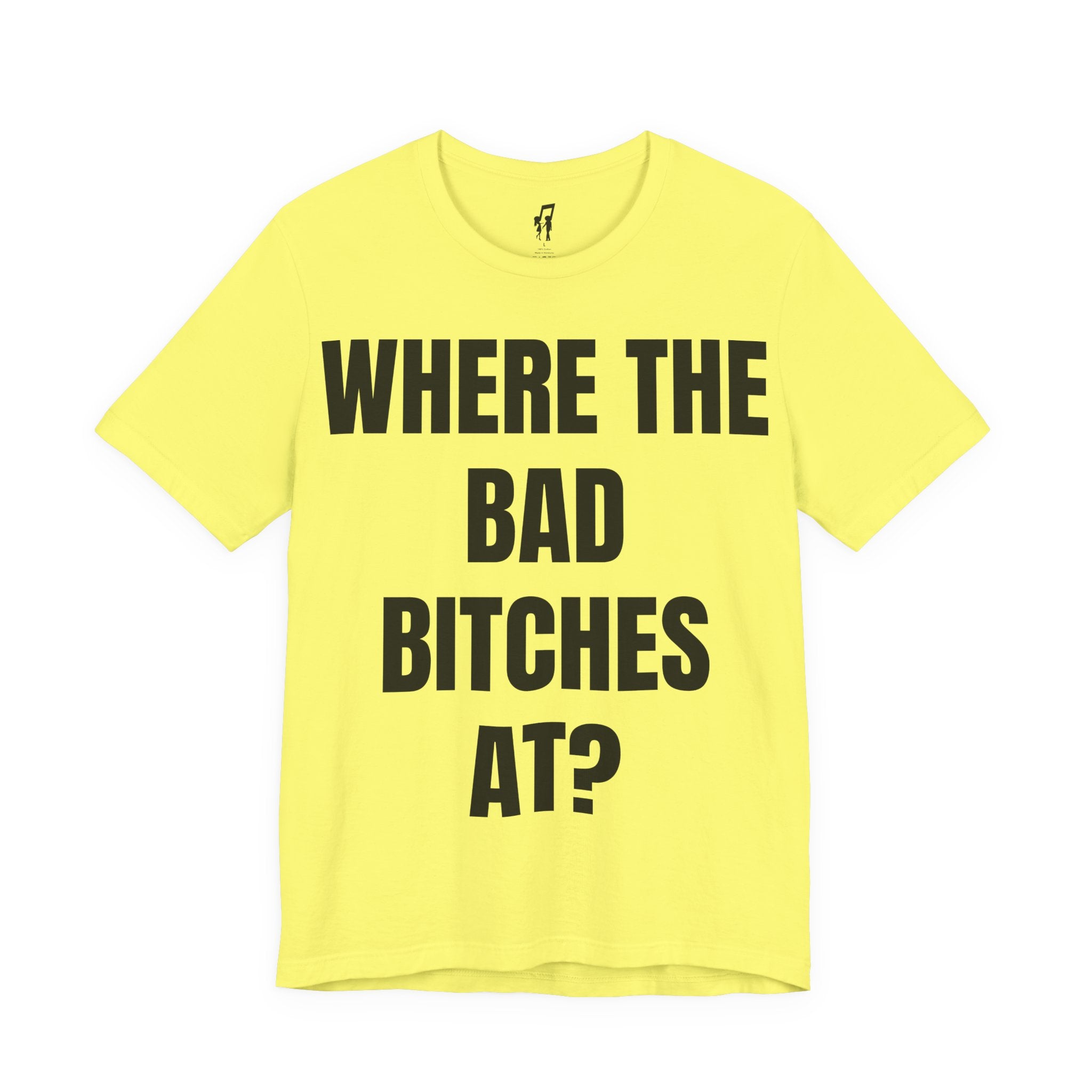 WHERE THE BAD BITCHES AT? TEE