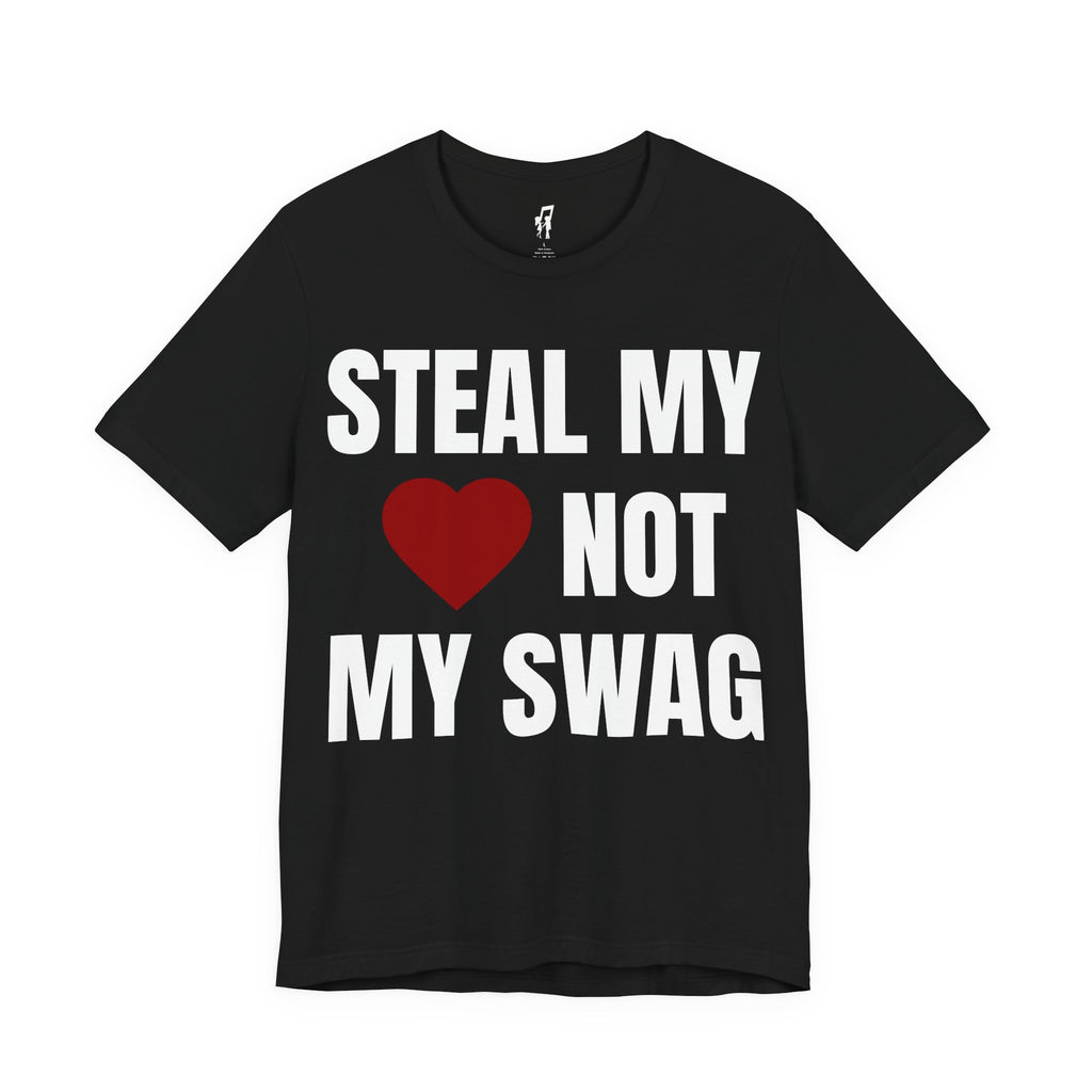 STEAL MY HEART NOT MY SWAG TEE
