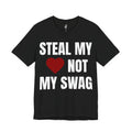 STEAL MY HEART NOT MY SWAG TEE