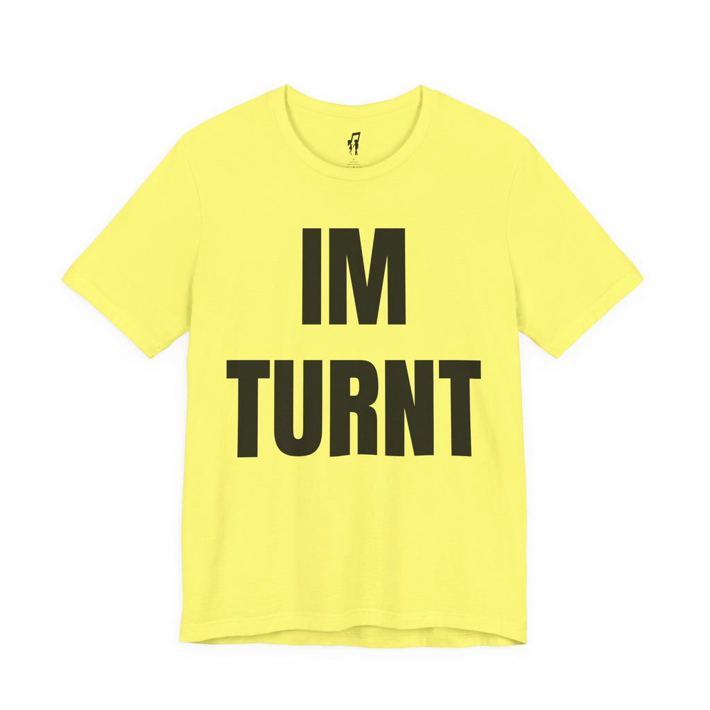 IM TURNT TEE