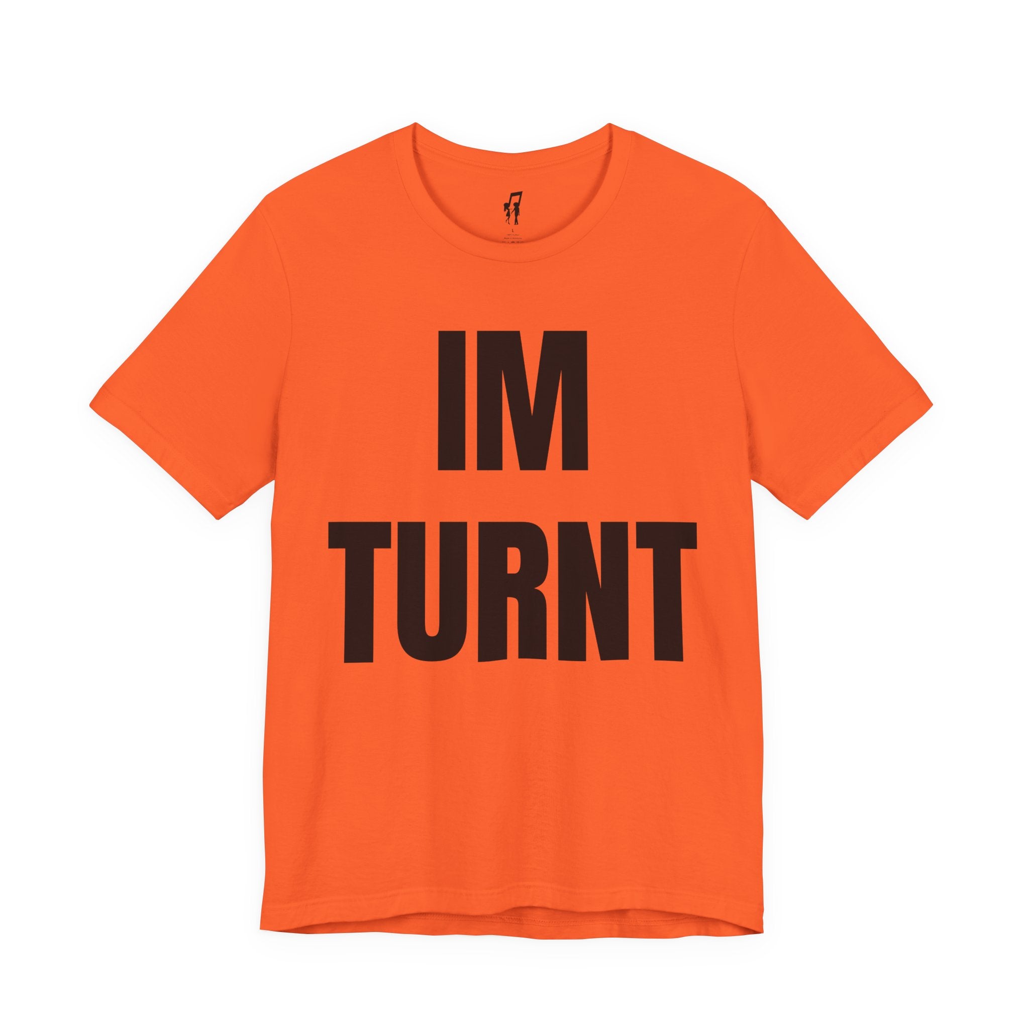IM TURNT TEE