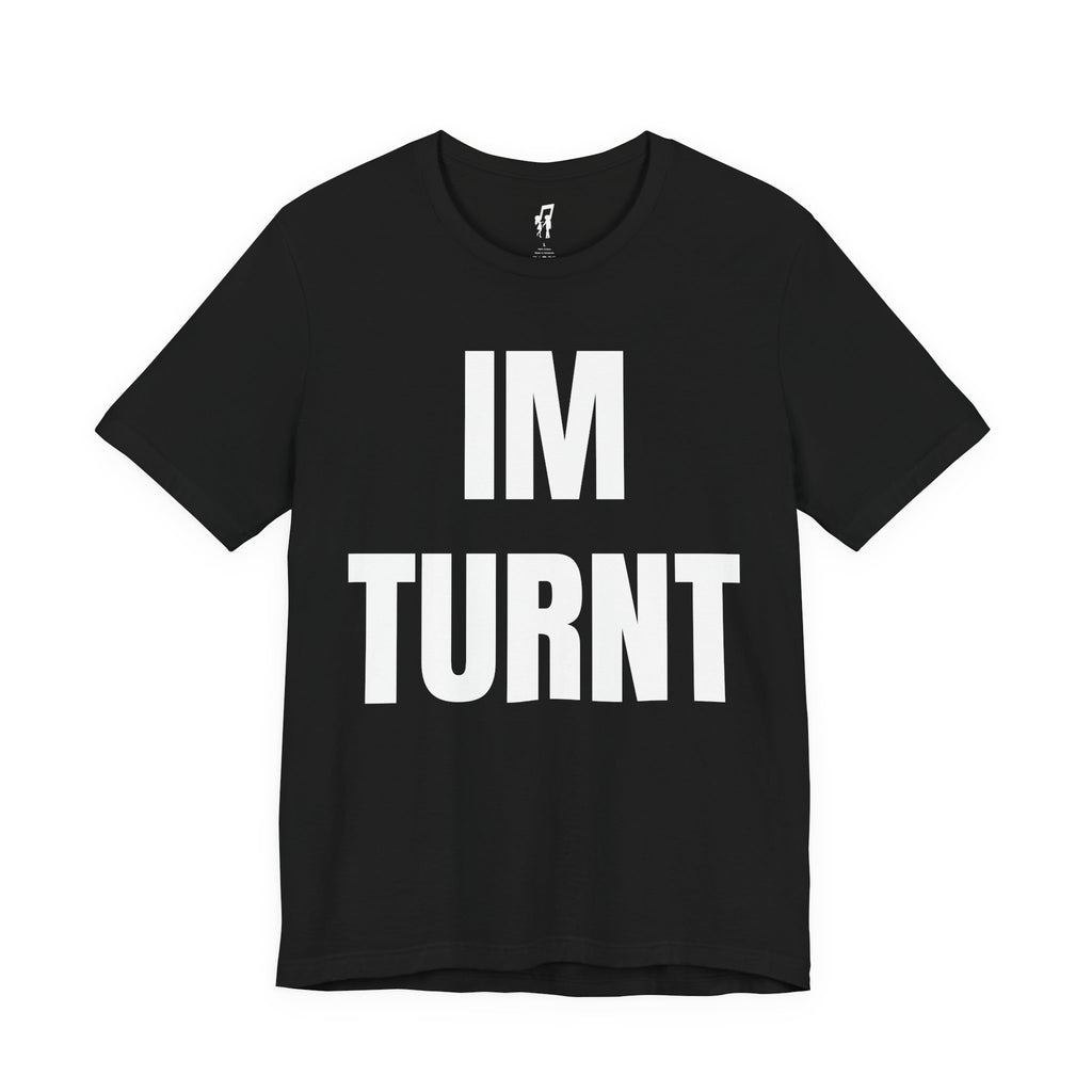 IM TURNT TEE